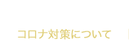 コロナ対策について